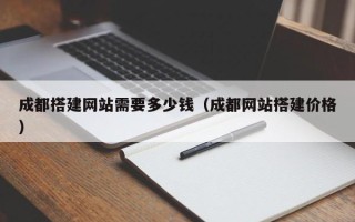 大丰成都搭建网站需要多少钱（成都网站搭建价格）