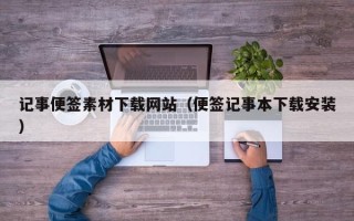 大丰记事便签素材下载网站（便签记事本下载安装）