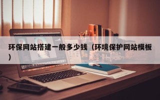 大丰环保网站搭建一般多少钱（环境保护网站模板）