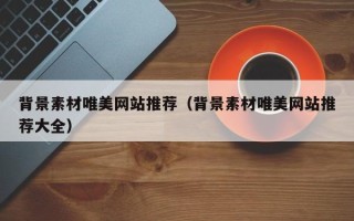 大丰背景素材唯美网站推荐（背景素材唯美网站推荐大全）